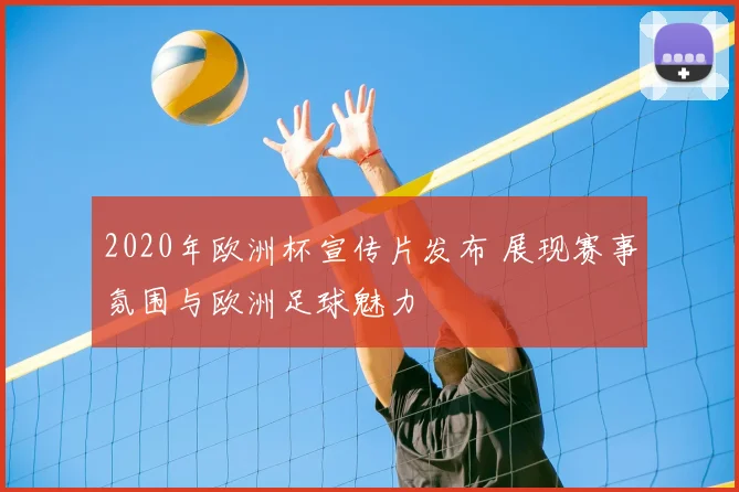 2020年欧洲杯宣传片发布 展现赛事氛围与欧洲足球魅力