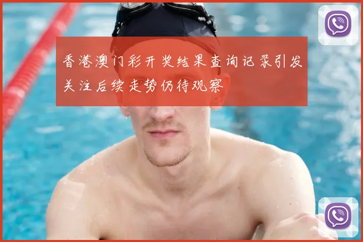 香港澳门彩开奖结果查询记录引发关注后续走势仍待观察