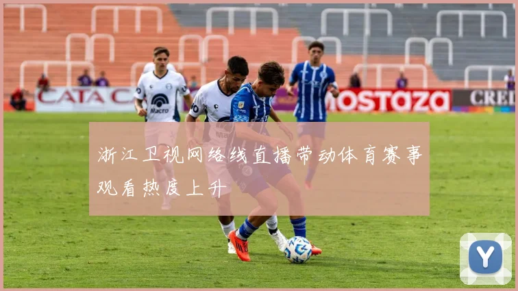 浙江卫视网络线直播带动体育赛事观看热度上升