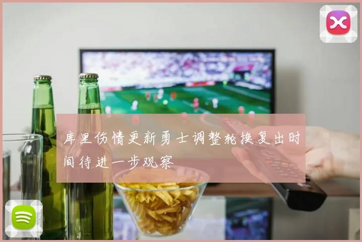 库里伤情更新勇士调整轮换复出时间待进一步观察