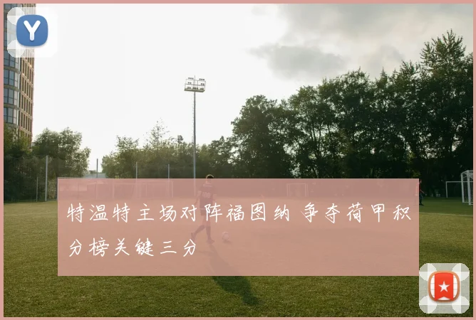 特温特主场对阵福图纳 争夺荷甲积分榜关键三分